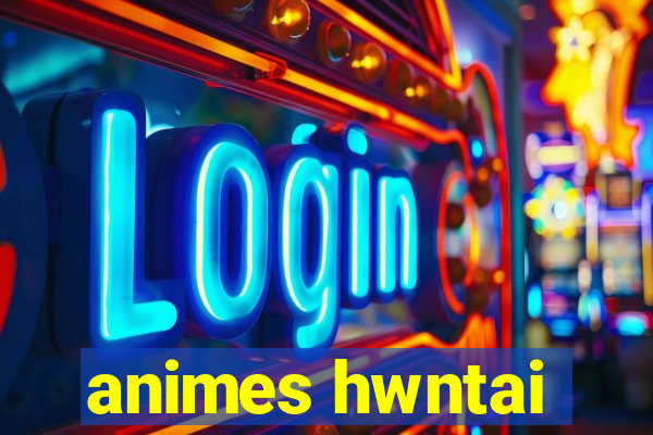 animes hwntai